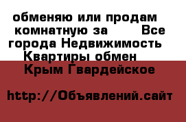 обменяю или продам 2-комнатную за 600 - Все города Недвижимость » Квартиры обмен   . Крым,Гвардейское